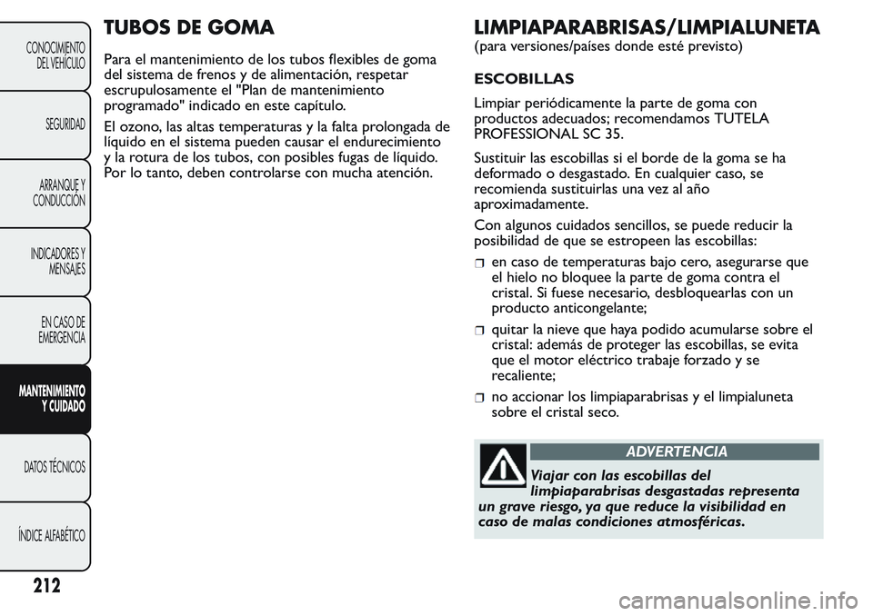 FIAT FIORINO 2017  Manual de Empleo y Cuidado (in Spanish) TUBOS DE GOMA
Para el mantenimiento de los tubos flexibles de goma
del sistema de frenos y de alimentación, respetar
escrupulosamente el "Plan de mantenimiento
programado" indicado en este ca