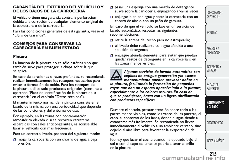 FIAT FIORINO 2017  Manual de Empleo y Cuidado (in Spanish) GARANTÍA DEL EXTERIOR DEL VEHÍCULO Y
DE LOS BAJOS DE LA CARROCERÍA
El vehículo tiene una garantía contra la perforación
debida a la corrosión de cualquier elemento original de
la estructura o d