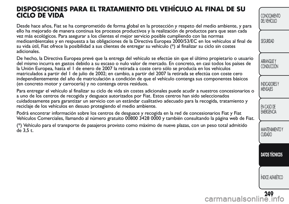FIAT FIORINO 2017  Manual de Empleo y Cuidado (in Spanish) DISPOSICIONES PARA EL TRATAMIENTO DEL VEHÍCULO AL FINAL DE SU
CICLO DE VIDA
Desde hace años, Fiat se ha comprometido de forma global en la protección y respeto del medio ambiente, y para
ello ha me