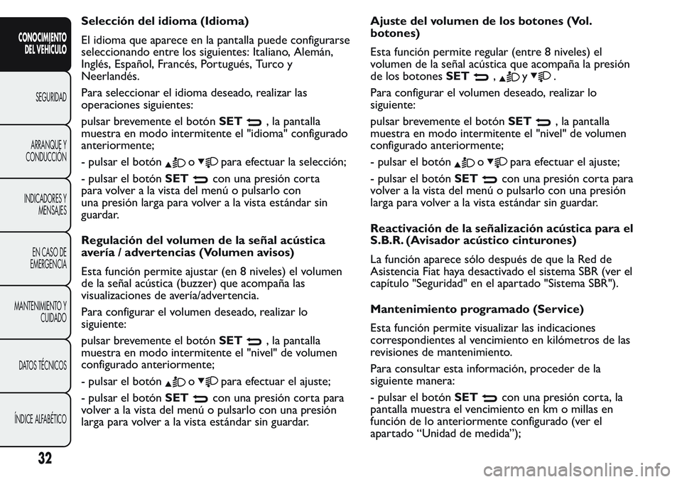FIAT FIORINO 2017  Manual de Empleo y Cuidado (in Spanish) Selección del idioma (Idioma)
El idioma que aparece en la pantalla puede configurarse
seleccionando entre los siguientes: Italiano, Alemán,
Inglés, Español, Francés, Portugués, Turco y
Neerland