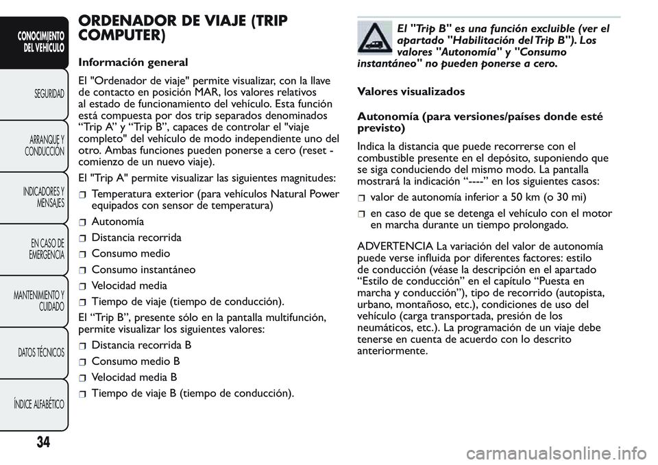 FIAT FIORINO 2017  Manual de Empleo y Cuidado (in Spanish) ORDENADOR DE VIAJE (TRIP
COMPUTER)
Información general
El "Ordenador de viaje" permite visualizar, con la llave
de contacto en posición MAR, los valores relativos
al estado de funcionamiento