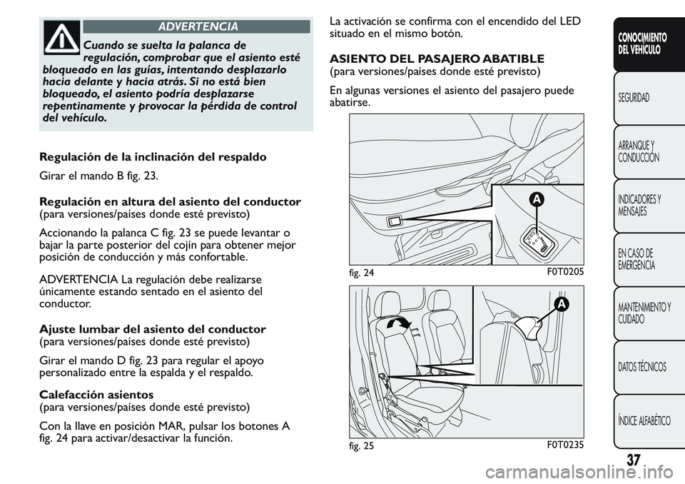 FIAT FIORINO 2017 Manual de Empleo y Cuidado (in Spanish) ADVERTENCIA
Cuando se suelta la palanca de
regulación, comprobar que el asiento esté
bloqueado en las guías, intentando desplazarlo
hacia delante y hacia atrás. Si no está bien
bloqueado, el asie FIAT FIORINO 2017 Manual de Empleo y Cuidado (in Spanish) ADVERTENCIA
Cuando se suelta la palanca de
regulación, comprobar que el asiento esté
bloqueado en las guías, intentando desplazarlo
hacia delante y hacia atrás. Si no está bien
bloqueado, el asie