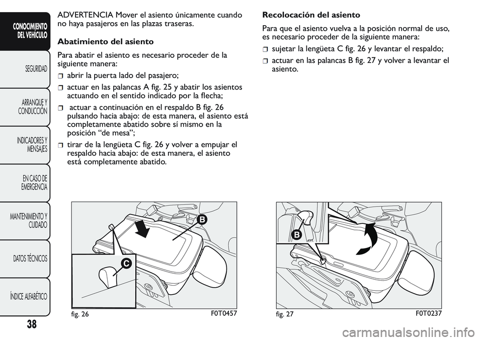 FIAT FIORINO 2017 Manual de Empleo y Cuidado (in Spanish) ADVERTENCIA Mover el asiento únicamente cuando
no haya pasajeros en las plazas traseras.
Abatimiento del asiento
Para abatir el asiento es necesario proceder de la
siguiente manera:
abrir la puerta l FIAT FIORINO 2017 Manual de Empleo y Cuidado (in Spanish) ADVERTENCIA Mover el asiento únicamente cuando
no haya pasajeros en las plazas traseras.
Abatimiento del asiento
Para abatir el asiento es necesario proceder de la
siguiente manera:
abrir la puerta l