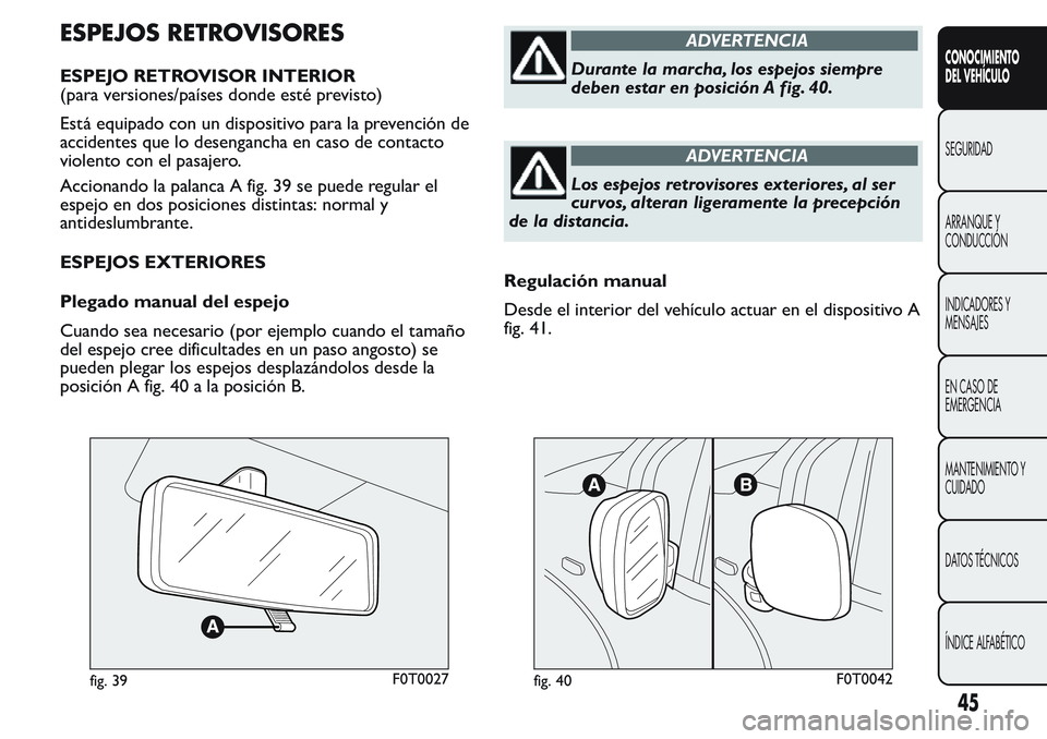 FIAT FIORINO 2017 Manual de Empleo y Cuidado (in Spanish) ESPEJOS RETROVISORES
ESPEJO RETROVISOR INTERIOR
(para versiones/países donde esté previsto)
Está equipado con un dispositivo para la prevención de
accidentes que lo desengancha en caso de contacto FIAT FIORINO 2017 Manual de Empleo y Cuidado (in Spanish) ESPEJOS RETROVISORES
ESPEJO RETROVISOR INTERIOR
(para versiones/países donde esté previsto)
Está equipado con un dispositivo para la prevención de
accidentes que lo desengancha en caso de contacto