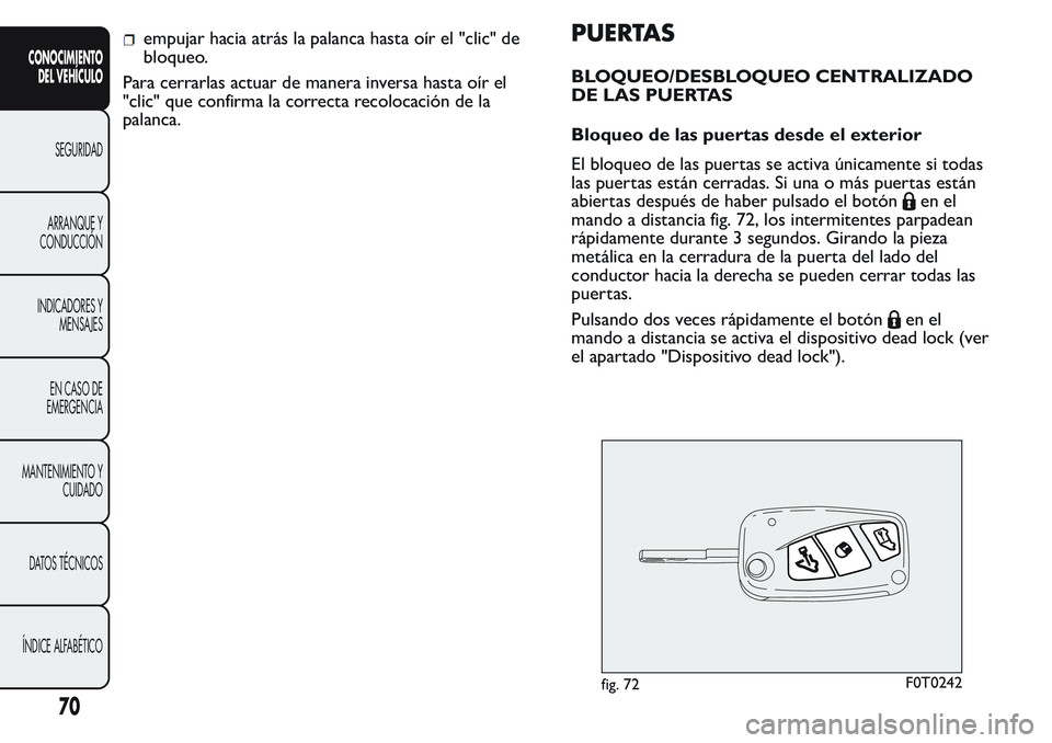FIAT FIORINO 2017  Manual de Empleo y Cuidado (in Spanish) empujar hacia atrás la palanca hasta oír el "clic" de
bloqueo.
Para cerrarlas actuar de manera inversa hasta oír el
"clic" que confirma la correcta recolocación de la
palanca.PUERT