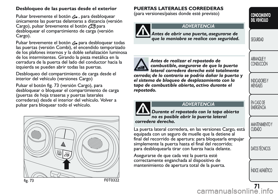 FIAT FIORINO 2017  Manual de Empleo y Cuidado (in Spanish) Desbloqueo de las puertas desde el exterior
Pulsar brevemente el botón
, para desbloquear
únicamente las puertas delanteras a distancia (versión
Cargo), pulsar brevemente el botón
para
desbloquear