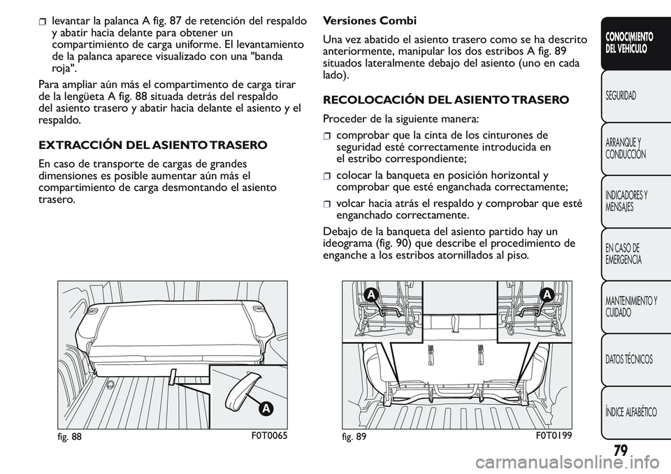 FIAT FIORINO 2017  Manual de Empleo y Cuidado (in Spanish) levantar la palanca A fig. 87 de retención del respaldo
y abatir hacia delante para obtener un
compartimiento de carga uniforme. El levantamiento
de la palanca aparece visualizado con una "banda
