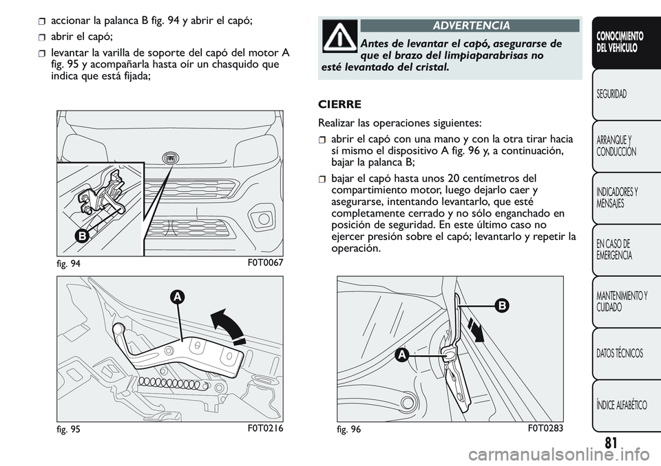 FIAT FIORINO 2017  Manual de Empleo y Cuidado (in Spanish) accionar la palanca B fig. 94 y abrir el capó;
abrir el capó;
levantar la varilla de soporte del capó del motor A
fig. 95 y acompañarla hasta oír un chasquido que
indica que está fijada;
ADVERTE