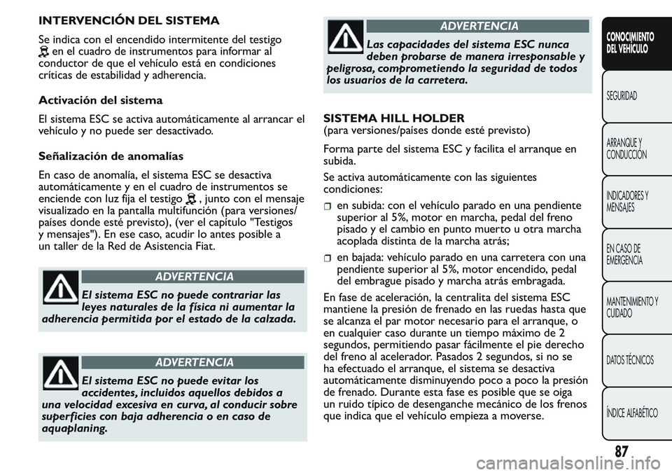 FIAT FIORINO 2017  Manual de Empleo y Cuidado (in Spanish) INTERVENCIÓN DEL SISTEMA
Se indica con el encendido intermitente del testigo
en el cuadro de instrumentos para informar al
conductor de que el vehículo está en condiciones
críticas de estabilidad 