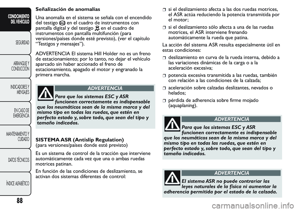 FIAT FIORINO 2017  Manual de Empleo y Cuidado (in Spanish) Señalización de anomalías
Una anomalía en el sistema se señala con el encendido
del testigo
en el cuadro de instrumentos con
pantalla digital y del testigo
en el cuadro de
instrumentos con pantal