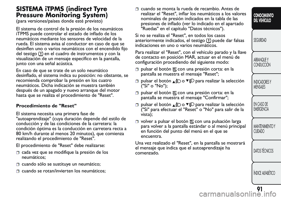 FIAT FIORINO 2017  Manual de Empleo y Cuidado (in Spanish) SISTEMA iTPMS (indirect Tyre
Pressure Monitoring System)
(para versiones/países donde esté previsto)
El sistema de control de la presión de los neumáticos
iTPMS puede controlar el estado de inflad