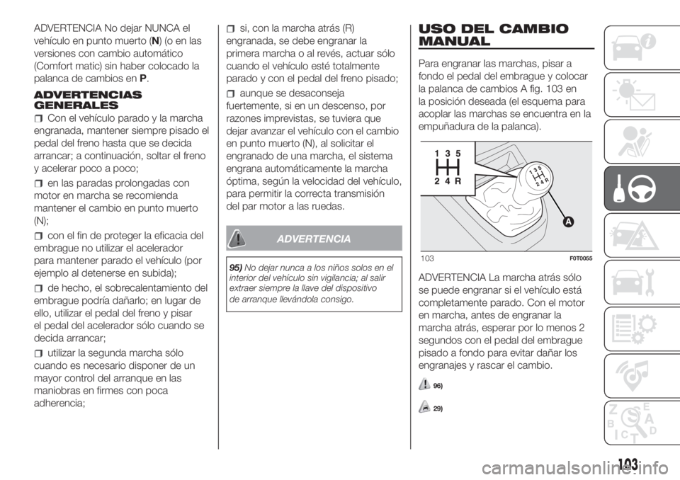 FIAT FIORINO 2018 Manual de Empleo y Cuidado (in Spanish) ADVERTENCIA No dejar NUNCA el
vehículo en punto muerto (N)(oenlas
versiones con cambio automático
(Comfort matic) sin haber colocado la
palanca de cambios enP.
ADVERTENCIAS
GENERALES
Con el vehícul FIAT FIORINO 2018 Manual de Empleo y Cuidado (in Spanish) ADVERTENCIA No dejar NUNCA el
vehículo en punto muerto (N)(oenlas
versiones con cambio automático
(Comfort matic) sin haber colocado la
palanca de cambios enP.
ADVERTENCIAS
GENERALES
Con el vehícul