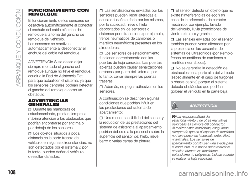 FIAT FIORINO 2018 Manual de Empleo y Cuidado (in Spanish) FUNCIONAMIENTO CON
REMOLQUE
El funcionamiento de los sensores se
desactiva automáticamente al conectar
el enchufe del cable eléctrico del
remolque a la toma del gancho de
remolque del vehículo.
Los FIAT FIORINO 2018 Manual de Empleo y Cuidado (in Spanish) FUNCIONAMIENTO CON
REMOLQUE
El funcionamiento de los sensores se
desactiva automáticamente al conectar
el enchufe del cable eléctrico del
remolque a la toma del gancho de
remolque del vehículo.
Los