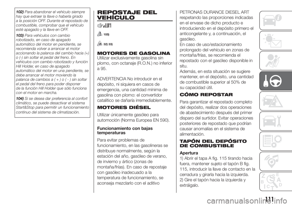 FIAT FIORINO 2018 Manual de Empleo y Cuidado (in Spanish) 102)Para abandonar el vehículo siempre
hay que extraer la llave o haberla girado
a la posición OFF. Durante el repostado de
combustible, comprobar que el vehículo
esté apagado y la llave en OFF.
1 FIAT FIORINO 2018 Manual de Empleo y Cuidado (in Spanish) 102)Para abandonar el vehículo siempre
hay que extraer la llave o haberla girado
a la posición OFF. Durante el repostado de
combustible, comprobar que el vehículo
esté apagado y la llave en OFF.
1