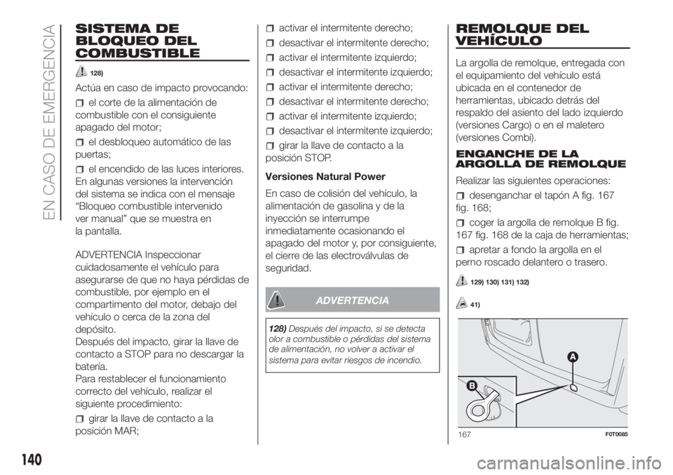 FIAT FIORINO 2018 Manual de Empleo y Cuidado (in Spanish) SISTEMA DE
BLOQUEO DEL
COMBUSTIBLE
128)
Actúa en caso de impacto provocando:
el corte de la alimentación de
combustible con el consiguiente
apagado del motor;
el desbloqueo automático de las
puerta FIAT FIORINO 2018 Manual de Empleo y Cuidado (in Spanish) SISTEMA DE
BLOQUEO DEL
COMBUSTIBLE
128)
Actúa en caso de impacto provocando:
el corte de la alimentación de
combustible con el consiguiente
apagado del motor;
el desbloqueo automático de las
puerta