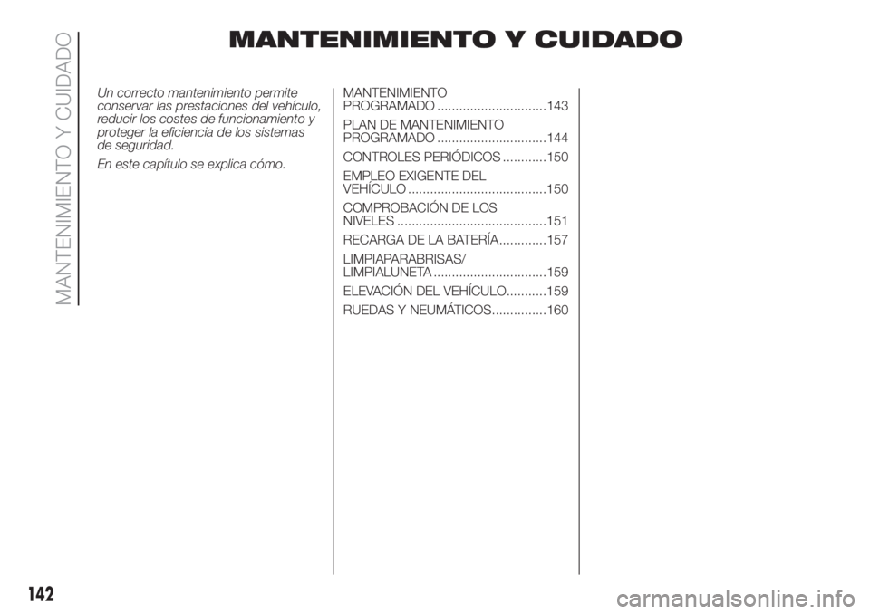 FIAT FIORINO 2018  Manual de Empleo y Cuidado (in Spanish) MANTENIMIENTO Y CUIDADO
Un correcto mantenimiento permite
conservar las prestaciones del vehículo,
reducir los costes de funcionamiento y
proteger la eficiencia de los sistemas
de seguridad.
En este 
