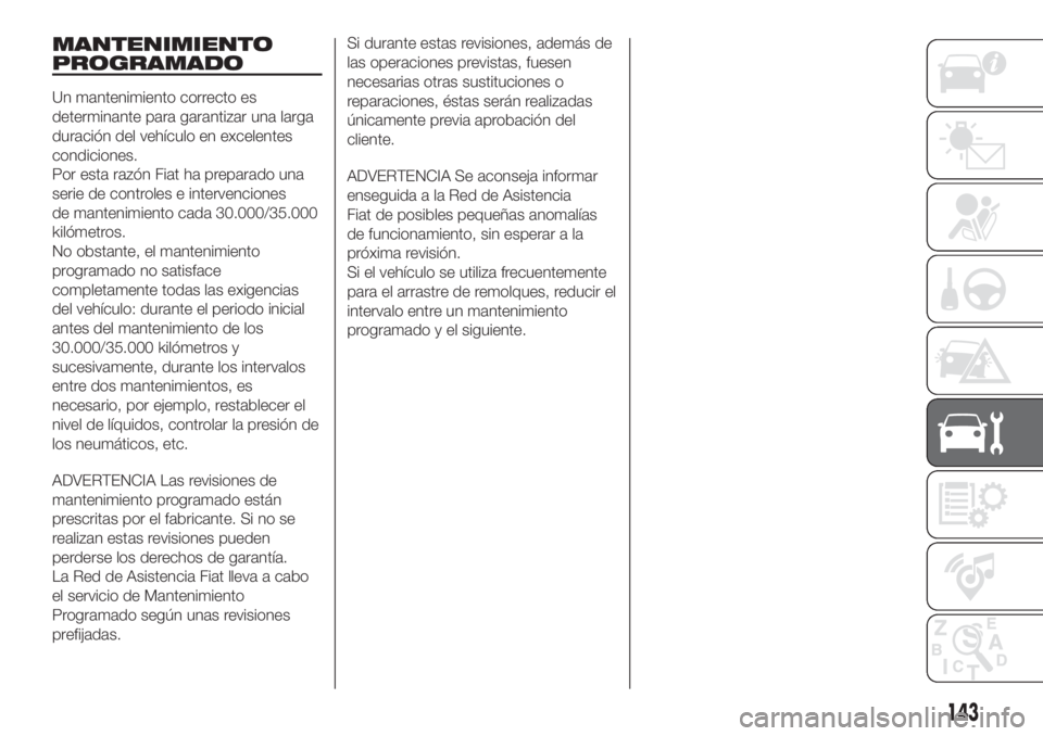 FIAT FIORINO 2018 Manual de Empleo y Cuidado (in Spanish) MANTENIMIENTO
PROGRAMADO
Un mantenimiento correcto es
determinante para garantizar una larga
duración del vehículo en excelentes
condiciones.
Por esta razón Fiat ha preparado una
serie de controles FIAT FIORINO 2018 Manual de Empleo y Cuidado (in Spanish) MANTENIMIENTO
PROGRAMADO
Un mantenimiento correcto es
determinante para garantizar una larga
duración del vehículo en excelentes
condiciones.
Por esta razón Fiat ha preparado una
serie de controles