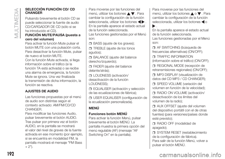 FIAT FIORINO 2018 Manual de Empleo y Cuidado (in Spanish) SELECCIÓN FUNCIÓN CD/ CD
CHANGER
Pulsando brevemente el botón CD se
puede seleccionar la fuente de audio
CD/CARGADOR DE CD (sólo si se
ha introducido el CD).
FUNCIÓN MUTE/PAUSA (puesta a
cero del FIAT FIORINO 2018 Manual de Empleo y Cuidado (in Spanish) SELECCIÓN FUNCIÓN CD/ CD
CHANGER
Pulsando brevemente el botón CD se
puede seleccionar la fuente de audio
CD/CARGADOR DE CD (sólo si se
ha introducido el CD).
FUNCIÓN MUTE/PAUSA (puesta a
cero del