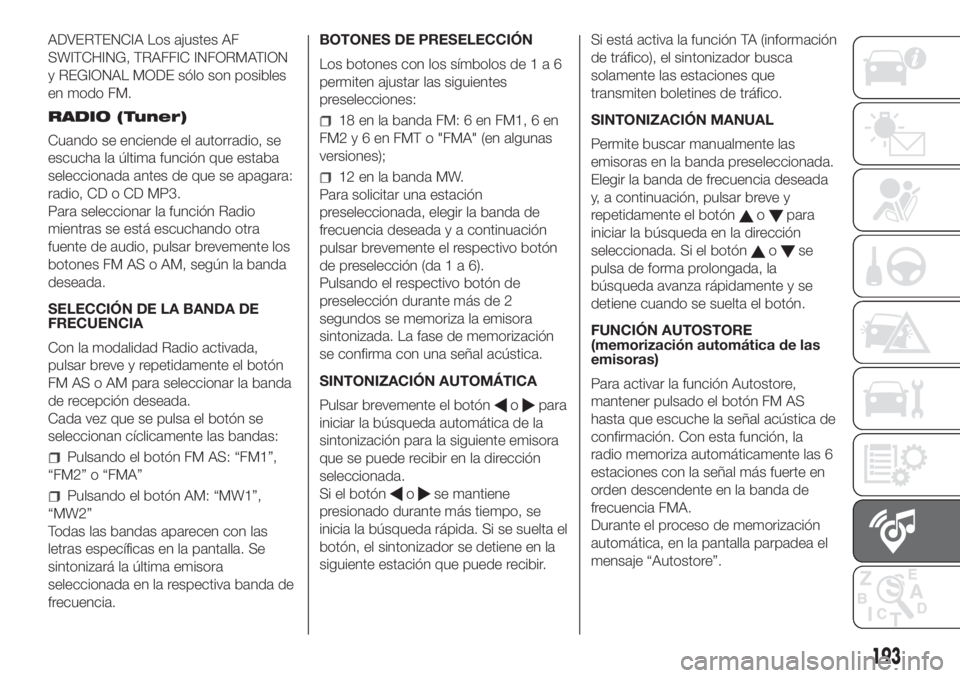 FIAT FIORINO 2018 Manual de Empleo y Cuidado (in Spanish) ADVERTENCIA Los ajustes AF
SWITCHING, TRAFFIC INFORMATION
y REGIONAL MODE sólo son posibles
en modo FM.
RADIO (Tuner)
Cuando se enciende el autorradio, se
escucha la última función que estaba
selec FIAT FIORINO 2018 Manual de Empleo y Cuidado (in Spanish) ADVERTENCIA Los ajustes AF
SWITCHING, TRAFFIC INFORMATION
y REGIONAL MODE sólo son posibles
en modo FM.
RADIO (Tuner)
Cuando se enciende el autorradio, se
escucha la última función que estaba
selec