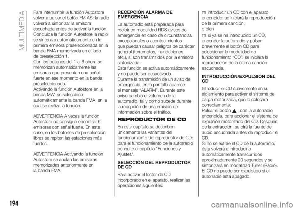 FIAT FIORINO 2018 Manual de Empleo y Cuidado (in Spanish) Para interrumpir la función Autostore
volver a pulsar el botón FM AS: la radio
volverá a sintonizar la emisora
escuchada antes de activar la función.
Concluida la función Autostore la radio
se si FIAT FIORINO 2018 Manual de Empleo y Cuidado (in Spanish) Para interrumpir la función Autostore
volver a pulsar el botón FM AS: la radio
volverá a sintonizar la emisora
escuchada antes de activar la función.
Concluida la función Autostore la radio
se si