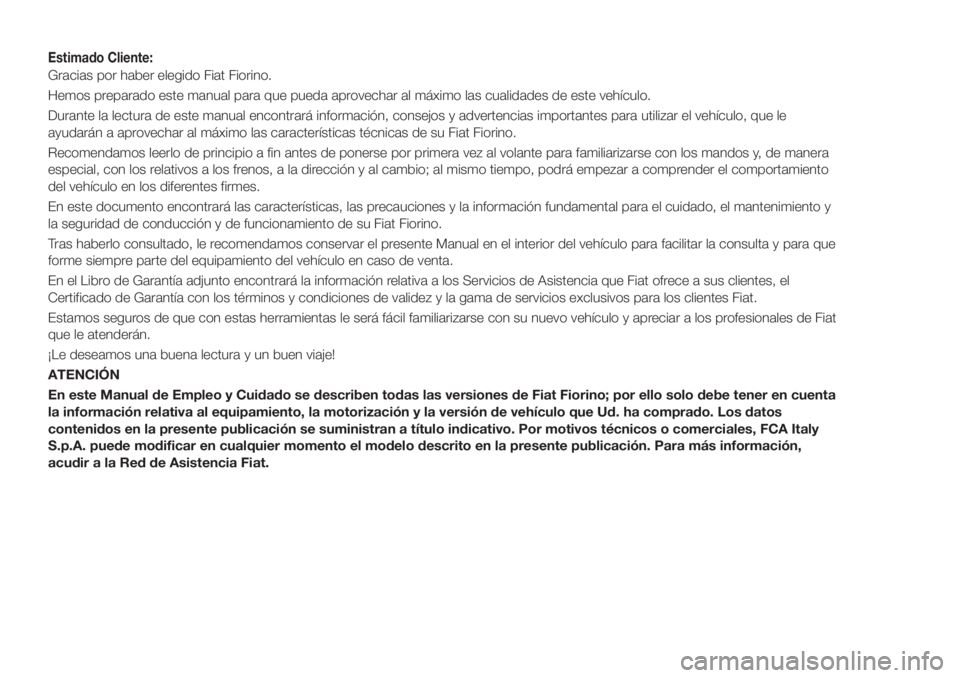 FIAT FIORINO 2018 Manual de Empleo y Cuidado (in Spanish) Estimado Cliente:
Gracias por haber elegido Fiat Fiorino.
Hemos preparado este manual para que pueda aprovechar al máximo las cualidades de este vehículo.
Durante la lectura de este manual encontrar FIAT FIORINO 2018 Manual de Empleo y Cuidado (in Spanish) Estimado Cliente:
Gracias por haber elegido Fiat Fiorino.
Hemos preparado este manual para que pueda aprovechar al máximo las cualidades de este vehículo.
Durante la lectura de este manual encontrar