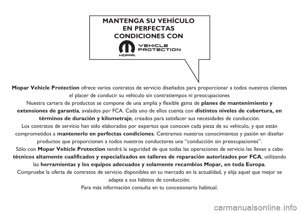 FIAT FIORINO 2018  Manual de Empleo y Cuidado (in Spanish) Mopar Vehicle Protectionofrece varios contratos de servicio diseñados para proporcionar a todos nuestros clientes
el placer de conducir su vehículo sin contratiempos ni preocupaciones
Nuestra carter