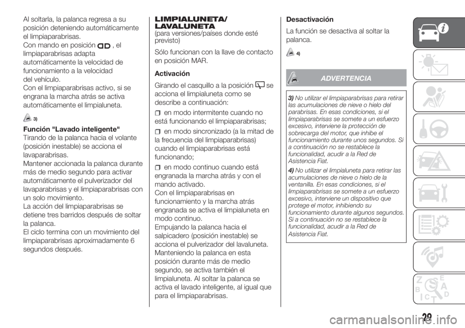 FIAT FIORINO 2018 Manual de Empleo y Cuidado (in Spanish) Al soltarla, la palanca regresa a su
posición deteniendo automáticamente
el limpiaparabrisas.
Con mando en posición
,el
limpiaparabrisas adapta
automáticamente la velocidad de
funcionamiento a la FIAT FIORINO 2018 Manual de Empleo y Cuidado (in Spanish) Al soltarla, la palanca regresa a su
posición deteniendo automáticamente
el limpiaparabrisas.
Con mando en posición
,el
limpiaparabrisas adapta
automáticamente la velocidad de
funcionamiento a la