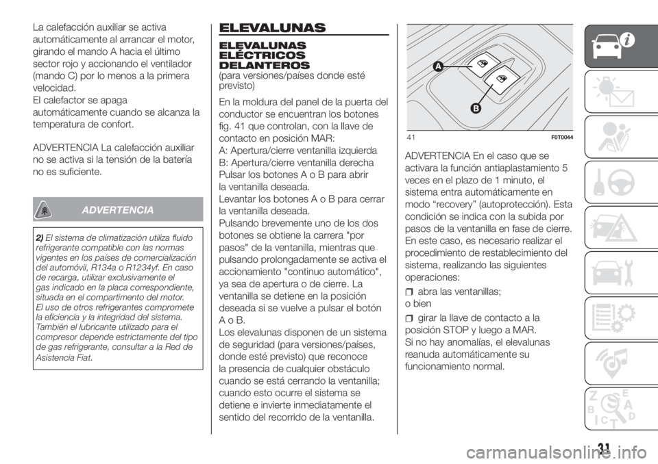 FIAT FIORINO 2018 Manual de Empleo y Cuidado (in Spanish) La calefacción auxiliar se activa
automáticamente al arrancar el motor,
girando el mando A hacia el último
sector rojo y accionando el ventilador
(mando C) por lo menos a la primera
velocidad.
El c FIAT FIORINO 2018 Manual de Empleo y Cuidado (in Spanish) La calefacción auxiliar se activa
automáticamente al arrancar el motor,
girando el mando A hacia el último
sector rojo y accionando el ventilador
(mando C) por lo menos a la primera
velocidad.
El c