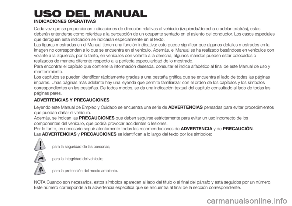 FIAT FIORINO 2018 Manual de Empleo y Cuidado (in Spanish) USO DEL MANUAL
INDICACIONES OPERATIVAS
Cada vez que se proporcionan indicaciones de dirección relativas al vehículo (izquierda/derecha o adelante/atrás), estas
deberán entenderse como referidas a FIAT FIORINO 2018 Manual de Empleo y Cuidado (in Spanish) USO DEL MANUAL
INDICACIONES OPERATIVAS
Cada vez que se proporcionan indicaciones de dirección relativas al vehículo (izquierda/derecha o adelante/atrás), estas
deberán entenderse como referidas a