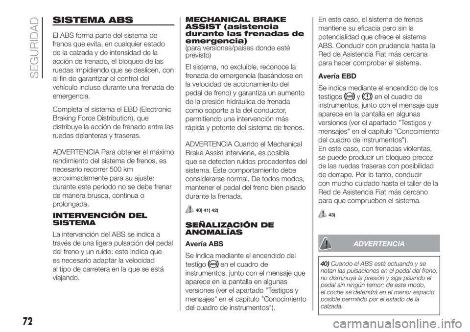 FIAT FIORINO 2018 Manual de Empleo y Cuidado (in Spanish) SISTEMA ABS
El ABS forma parte del sistema de
frenos que evita, en cualquier estado
de la calzada y de intensidad de la
acción de frenado, el bloqueo de las
ruedas impidiendo que se deslicen, con
el FIAT FIORINO 2018 Manual de Empleo y Cuidado (in Spanish) SISTEMA ABS
El ABS forma parte del sistema de
frenos que evita, en cualquier estado
de la calzada y de intensidad de la
acción de frenado, el bloqueo de las
ruedas impidiendo que se deslicen, con
el