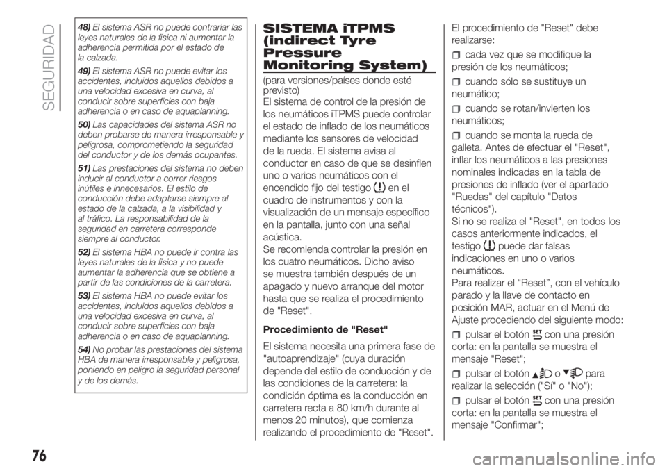 FIAT FIORINO 2018 Manual de Empleo y Cuidado (in Spanish) 48)El sistema ASR no puede contrariar las
leyes naturales de la física ni aumentar la
adherencia permitida por el estado de
la calzada.
49)El sistema ASR no puede evitar los
accidentes, incluidos aqu FIAT FIORINO 2018 Manual de Empleo y Cuidado (in Spanish) 48)El sistema ASR no puede contrariar las
leyes naturales de la física ni aumentar la
adherencia permitida por el estado de
la calzada.
49)El sistema ASR no puede evitar los
accidentes, incluidos aqu