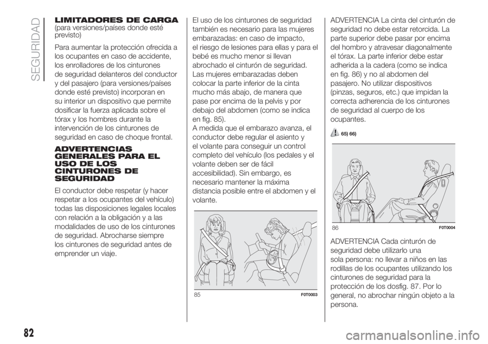 FIAT FIORINO 2018 Manual de Empleo y Cuidado (in Spanish) LIMITADORES DE CARGA
(para versiones/países donde esté
previsto)
Para aumentar la protección ofrecida a
los ocupantes en caso de accidente,
los enrolladores de los cinturones
de seguridad delantero FIAT FIORINO 2018 Manual de Empleo y Cuidado (in Spanish) LIMITADORES DE CARGA
(para versiones/países donde esté
previsto)
Para aumentar la protección ofrecida a
los ocupantes en caso de accidente,
los enrolladores de los cinturones
de seguridad delantero
