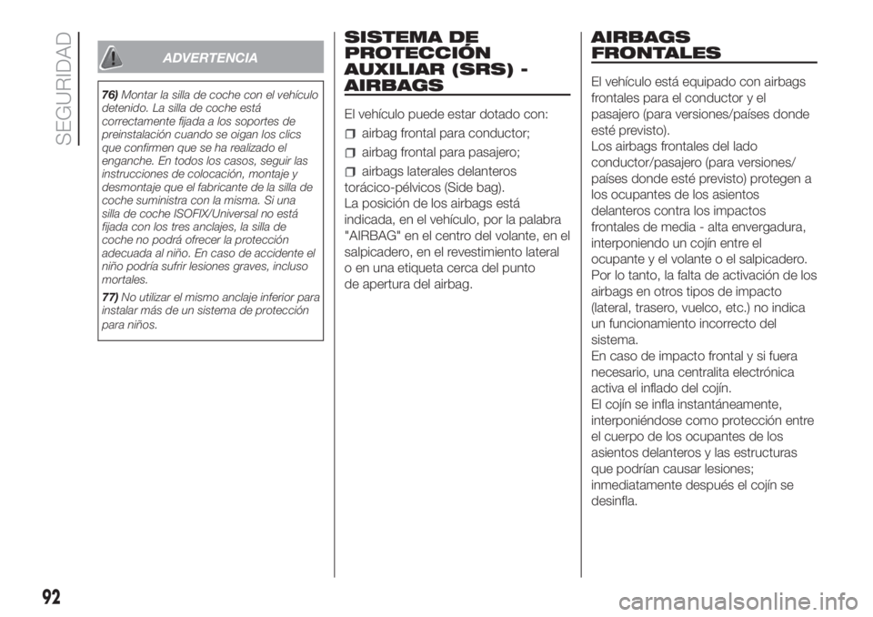 FIAT FIORINO 2018 Manual de Empleo y Cuidado (in Spanish) ADVERTENCIA
76)Montar la silla de coche con el vehículo
detenido. La silla de coche está
correctamente fijada a los soportes de
preinstalación cuando se oigan los clics
que confirmen que se ha real FIAT FIORINO 2018 Manual de Empleo y Cuidado (in Spanish) ADVERTENCIA
76)Montar la silla de coche con el vehículo
detenido. La silla de coche está
correctamente fijada a los soportes de
preinstalación cuando se oigan los clics
que confirmen que se ha real