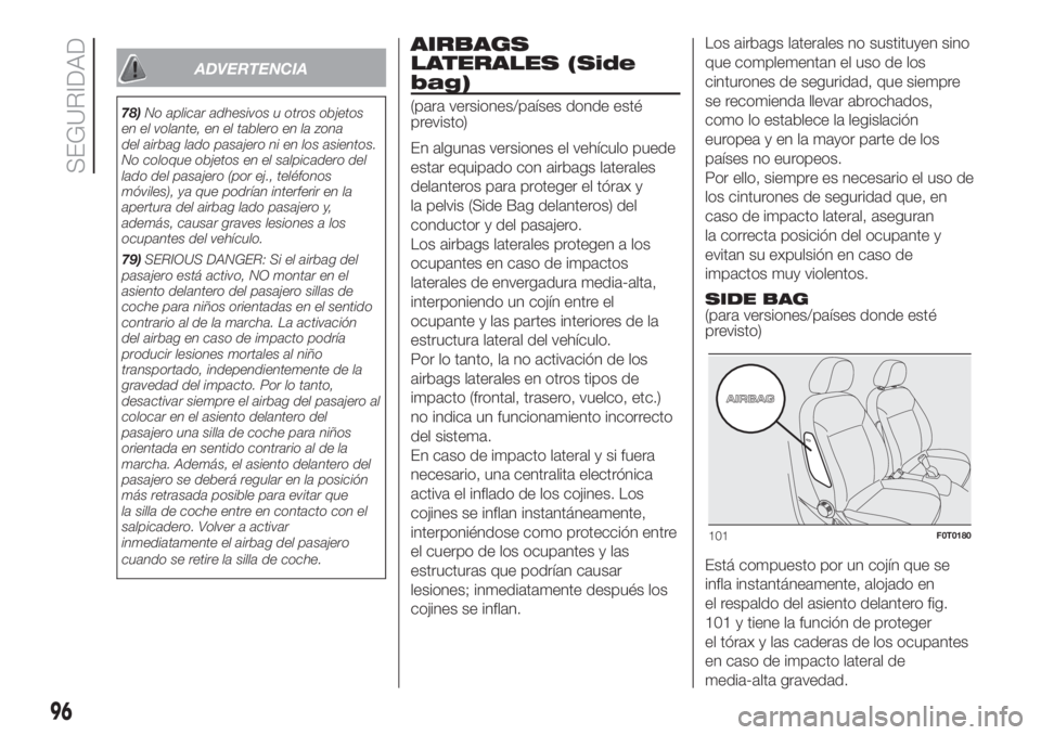 FIAT FIORINO 2018 Manual de Empleo y Cuidado (in Spanish) ADVERTENCIA
78)No aplicar adhesivos u otros objetos
en el volante, en el tablero en la zona
del airbag lado pasajero ni en los asientos.
No coloque objetos en el salpicadero del
lado del pasajero (por FIAT FIORINO 2018 Manual de Empleo y Cuidado (in Spanish) ADVERTENCIA
78)No aplicar adhesivos u otros objetos
en el volante, en el tablero en la zona
del airbag lado pasajero ni en los asientos.
No coloque objetos en el salpicadero del
lado del pasajero (por