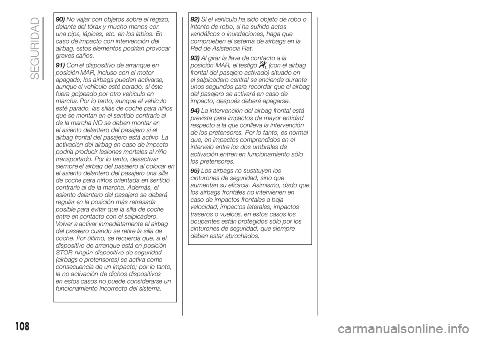 FIAT FIORINO 2019 Manual de Empleo y Cuidado (in Spanish) 90)No viajar con objetos sobre el regazo,
delante del tórax y mucho menos con
una pipa, lápices, etc. en los labios. En
caso de impacto con intervención del
airbag, estos elementos podrían provoca FIAT FIORINO 2019 Manual de Empleo y Cuidado (in Spanish) 90)No viajar con objetos sobre el regazo,
delante del tórax y mucho menos con
una pipa, lápices, etc. en los labios. En
caso de impacto con intervención del
airbag, estos elementos podrían provoca