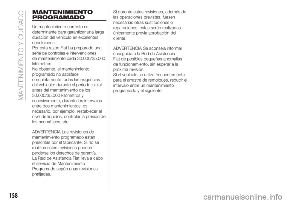 FIAT FIORINO 2019  Manual de Empleo y Cuidado (in Spanish) MANTENIMIENTO
PROGRAMADO
Un mantenimiento correcto es
determinante para garantizar una larga
duración del vehículo en excelentes
condiciones.
Por esta razón Fiat ha preparado una
serie de controles