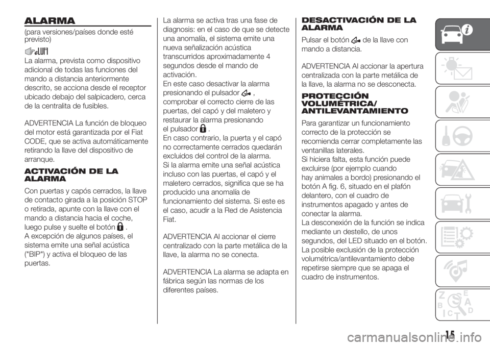 FIAT FIORINO 2019 Manual de Empleo y Cuidado (in Spanish) ALARMA
(para versiones/países donde esté
previsto)
La alarma, prevista como dispositivo
adicional de todas las funciones del
mando a distancia anteriormente
descrito, se acciona desde el receptor
ub FIAT FIORINO 2019 Manual de Empleo y Cuidado (in Spanish) ALARMA
(para versiones/países donde esté
previsto)
La alarma, prevista como dispositivo
adicional de todas las funciones del
mando a distancia anteriormente
descrito, se acciona desde el receptor
ub
