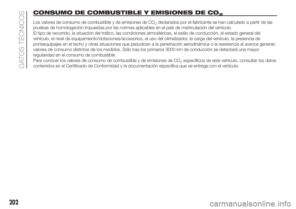 FIAT FIORINO 2019 Manual de Empleo y Cuidado (in Spanish) CONSUMO DE COMBUSTIBLE Y EMISIONES DE CO2
Los valores de consumo de combustible y de emisiones de CO2declarados por el fabricante se han calculado a partir de las
pruebas de homologación impuestas po FIAT FIORINO 2019 Manual de Empleo y Cuidado (in Spanish) CONSUMO DE COMBUSTIBLE Y EMISIONES DE CO2
Los valores de consumo de combustible y de emisiones de CO2declarados por el fabricante se han calculado a partir de las
pruebas de homologación impuestas po