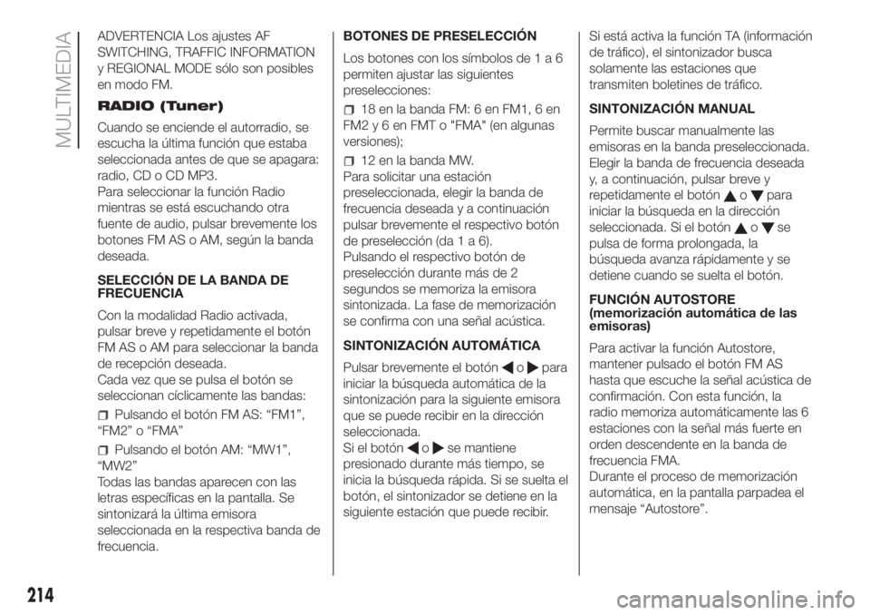 FIAT FIORINO 2019 Manual de Empleo y Cuidado (in Spanish) ADVERTENCIA Los ajustes AF
SWITCHING, TRAFFIC INFORMATION
y REGIONAL MODE sólo son posibles
en modo FM.
RADIO (Tuner)
Cuando se enciende el autorradio, se
escucha la última función que estaba
selec FIAT FIORINO 2019 Manual de Empleo y Cuidado (in Spanish) ADVERTENCIA Los ajustes AF
SWITCHING, TRAFFIC INFORMATION
y REGIONAL MODE sólo son posibles
en modo FM.
RADIO (Tuner)
Cuando se enciende el autorradio, se
escucha la última función que estaba
selec