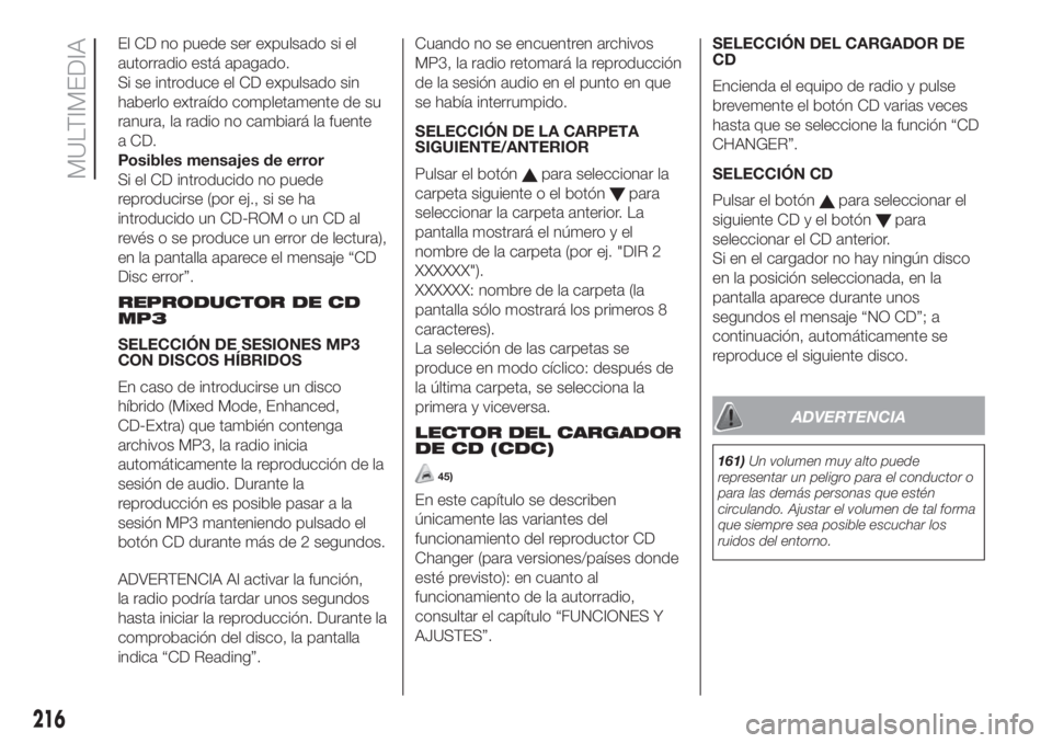 FIAT FIORINO 2019 Manual de Empleo y Cuidado (in Spanish) El CD no puede ser expulsado si el
autorradio está apagado.
Si se introduce el CD expulsado sin
haberlo extraído completamente de su
ranura, la radio no cambiará la fuente
a CD.
Posibles mensajes d FIAT FIORINO 2019 Manual de Empleo y Cuidado (in Spanish) El CD no puede ser expulsado si el
autorradio está apagado.
Si se introduce el CD expulsado sin
haberlo extraído completamente de su
ranura, la radio no cambiará la fuente
a CD.
Posibles mensajes d
