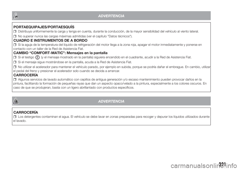 FIAT FIORINO 2019 Manual de Empleo y Cuidado (in Spanish) ADVERTENCIA
PORTAEQUIPAJES/PORTAESQUÍS
Distribuya uniformemente la carga y tenga en cuenta, durante la conducción, de la mayor sensibilidad del vehículo al viento lateral.
No superar nunca las carg FIAT FIORINO 2019 Manual de Empleo y Cuidado (in Spanish) ADVERTENCIA
PORTAEQUIPAJES/PORTAESQUÍS
Distribuya uniformemente la carga y tenga en cuenta, durante la conducción, de la mayor sensibilidad del vehículo al viento lateral.
No superar nunca las carg