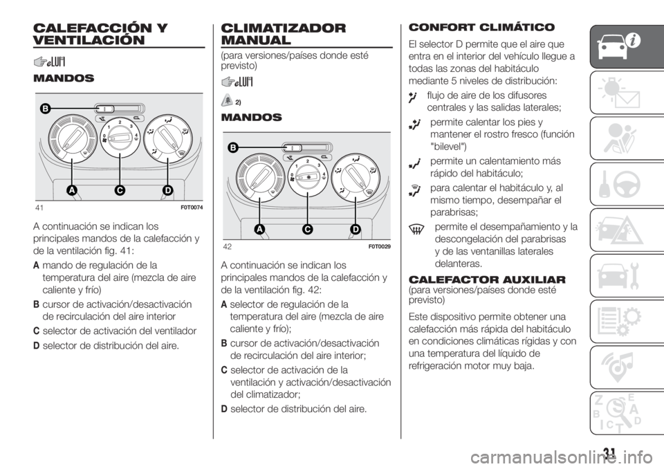 FIAT FIORINO 2019 Manual de Empleo y Cuidado (in Spanish) CALEFACCIÓN Y
VENTILACIÓN
MANDOS
A continuación se indican los
principales mandos de la calefacción y
de la ventilación fig. 41:
Amando de regulación de la
temperatura del aire (mezcla de aire
c FIAT FIORINO 2019 Manual de Empleo y Cuidado (in Spanish) CALEFACCIÓN Y
VENTILACIÓN
MANDOS
A continuación se indican los
principales mandos de la calefacción y
de la ventilación fig. 41:
Amando de regulación de la
temperatura del aire (mezcla de aire
c
