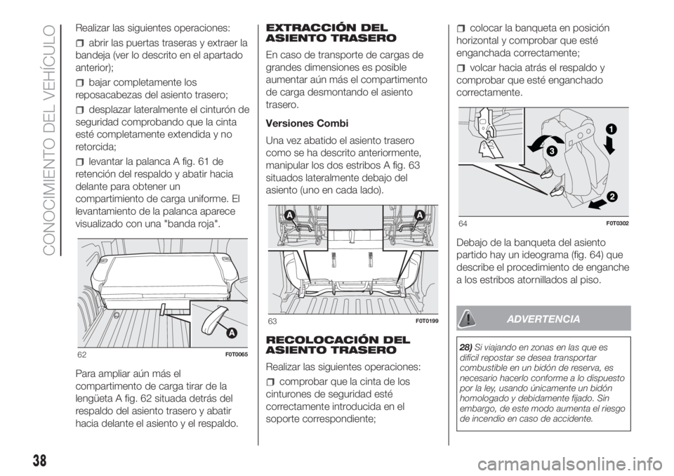 FIAT FIORINO 2019 Manual de Empleo y Cuidado (in Spanish) Realizar las siguientes operaciones:
abrir las puertas traseras y extraer la
bandeja (ver lo descrito en el apartado
anterior);
bajar completamente los
reposacabezas del asiento trasero;
desplazar lat FIAT FIORINO 2019 Manual de Empleo y Cuidado (in Spanish) Realizar las siguientes operaciones:
abrir las puertas traseras y extraer la
bandeja (ver lo descrito en el apartado
anterior);
bajar completamente los
reposacabezas del asiento trasero;
desplazar lat