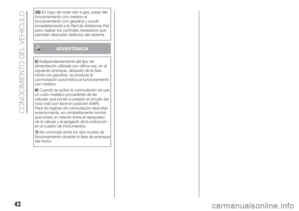 FIAT FIORINO 2019  Manual de Empleo y Cuidado (in Spanish) 33)En caso de notar olor a gas, pasar del
funcionamiento con metano al
funcionamiento con gasolina y acudir
inmediatamente a la Red de Asistencia Fiat
para realizar los controles necesarios que
permit