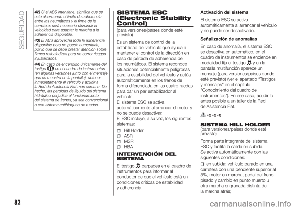 FIAT FIORINO 2019 Manual de Empleo y Cuidado (in Spanish) 42)Si el ABS interviene, significa que se
está alcanzando el límite de adherencia
entre los neumáticos y el firme de la
carretera: será necesario disminuir la
velocidad para adaptar la marcha a la FIAT FIORINO 2019 Manual de Empleo y Cuidado (in Spanish) 42)Si el ABS interviene, significa que se
está alcanzando el límite de adherencia
entre los neumáticos y el firme de la
carretera: será necesario disminuir la
velocidad para adaptar la marcha a la