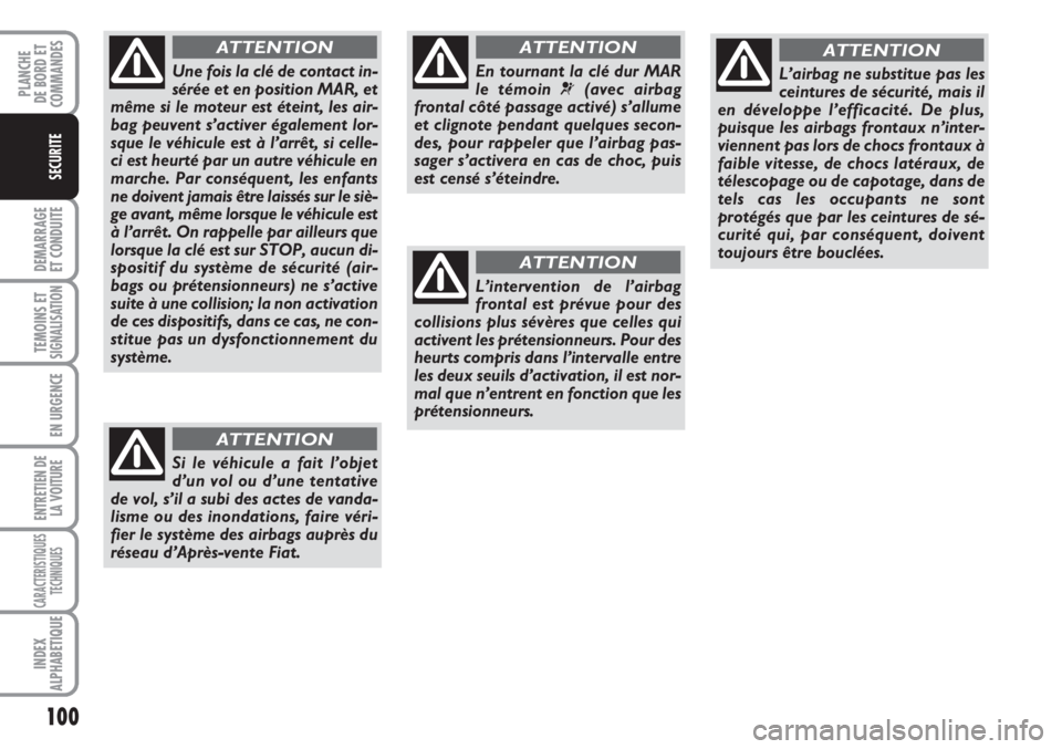 FIAT FIORINO 2007 Notice dentretien (in French) 100
DEMARRAGE
ET CONDUITE
TEMOINS ETSIGNALISATION
EN URGENCE
ENTRETIEN DE
LA VOITURE
CARACTERISTIQUES
TECHNIQUES
INDEX
ALPHABETIQUE
PLANCHE
DE BORD ET
COMMANDES
SECURITE
En tournant la clé dur MAR
le FIAT FIORINO 2007 Notice dentretien (in French) 100
DEMARRAGE
ET CONDUITE
TEMOINS ETSIGNALISATION
EN URGENCE
ENTRETIEN DE
LA VOITURE
CARACTERISTIQUES
TECHNIQUES
INDEX
ALPHABETIQUE
PLANCHE
DE BORD ET
COMMANDES
SECURITE
En tournant la clé dur MAR
le