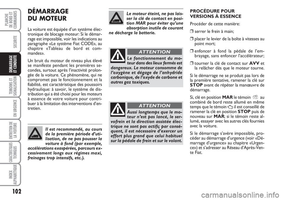 FIAT FIORINO 2007 Notice dentretien (in French) 102
SECURITE
TEMOINS ETSIGNALISATION
EN URGENCE
ENTRETIEN DE
LA VOITURE
CARACTERISTIQUES
TECHNIQUES
INDEX
ALPHABETIQUE
PLANCHE
DE BORD ET
COMMANDES
DEMARRAGE
ET CONDUITE
DÉMARRAGE
DU MOTEUR
La voitur FIAT FIORINO 2007 Notice dentretien (in French) 102
SECURITE
TEMOINS ETSIGNALISATION
EN URGENCE
ENTRETIEN DE
LA VOITURE
CARACTERISTIQUES
TECHNIQUES
INDEX
ALPHABETIQUE
PLANCHE
DE BORD ET
COMMANDES
DEMARRAGE
ET CONDUITE
DÉMARRAGE
DU MOTEUR
La voitur