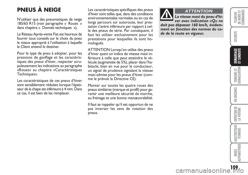 FIAT FIORINO 2007 Notice dentretien (in French) 109
SECURITE
TEMOINS ETSIGNALISATION
EN URGENCE
ENTRETIEN DE
LA VOITURE
CARACTERISTIQUES
TECHNIQUES
INDEX
ALPHABETIQUE
PLANCHE
DE BORD ET
COMMANDES
DEMARRAGE
ET CONDUITE
PNEUS À NEIGE
N’utiliser qu FIAT FIORINO 2007 Notice dentretien (in French) 109
SECURITE
TEMOINS ETSIGNALISATION
EN URGENCE
ENTRETIEN DE
LA VOITURE
CARACTERISTIQUES
TECHNIQUES
INDEX
ALPHABETIQUE
PLANCHE
DE BORD ET
COMMANDES
DEMARRAGE
ET CONDUITE
PNEUS À NEIGE
N’utiliser qu