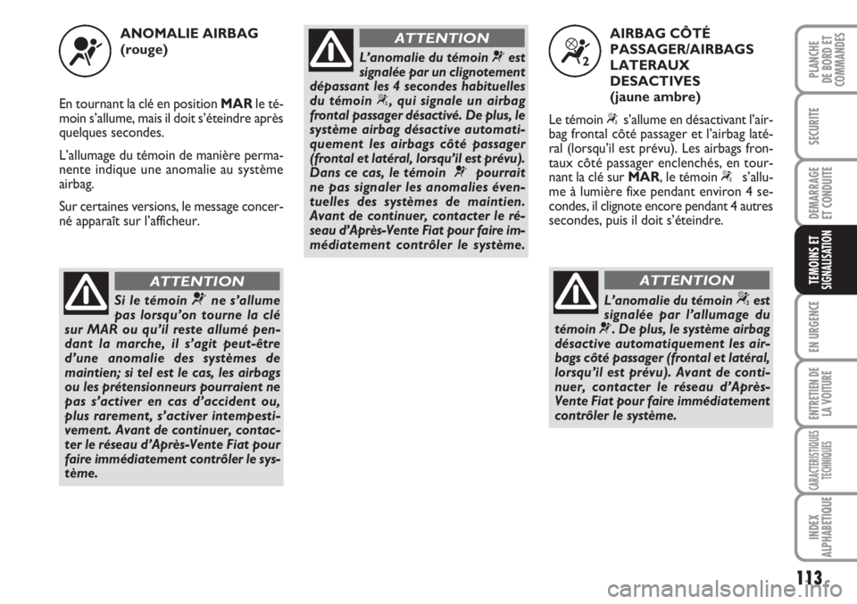 FIAT FIORINO 2007 Notice dentretien (in French) 113
SECURITE
DEMARRAGE
ET CONDUITE
EN URGENCE
ENTRETIEN DE
LA VOITURE
CARACTERISTIQUES
TECHNIQUES
INDEX
ALPHABETIQUE
PLANCHE
DE BORD ET
COMMANDES
TEMOINS ETSIGNALISATION
ANOMALIE AIRBAG
(rouge)
En tou FIAT FIORINO 2007 Notice dentretien (in French) 113
SECURITE
DEMARRAGE
ET CONDUITE
EN URGENCE
ENTRETIEN DE
LA VOITURE
CARACTERISTIQUES
TECHNIQUES
INDEX
ALPHABETIQUE
PLANCHE
DE BORD ET
COMMANDES
TEMOINS ETSIGNALISATION
ANOMALIE AIRBAG
(rouge)
En tou