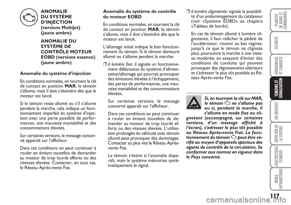 FIAT FIORINO 2007 Notice dentretien (in French) 117
SECURITE
DEMARRAGE
ET CONDUITE
EN URGENCE
ENTRETIEN DE
LA VOITURE
CARACTERISTIQUES
TECHNIQUES
INDEX
ALPHABETIQUE
PLANCHE
DE BORD ET
COMMANDES
TEMOINS ETSIGNALISATION
ANOMALIE
DU SYSTÈME
D’INJ FIAT FIORINO 2007 Notice dentretien (in French) 117
SECURITE
DEMARRAGE
ET CONDUITE
EN URGENCE
ENTRETIEN DE
LA VOITURE
CARACTERISTIQUES
TECHNIQUES
INDEX
ALPHABETIQUE
PLANCHE
DE BORD ET
COMMANDES
TEMOINS ETSIGNALISATION
ANOMALIE
DU SYSTÈME
D’INJ